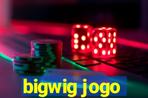 bigwig jogo